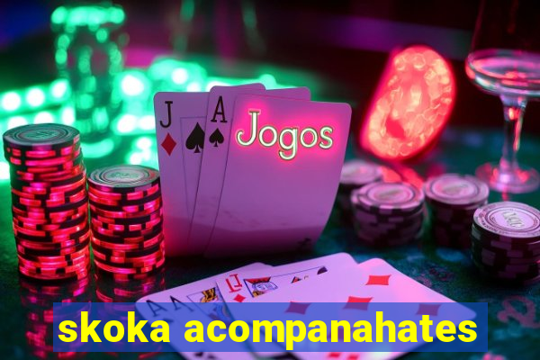 skoka acompanahates